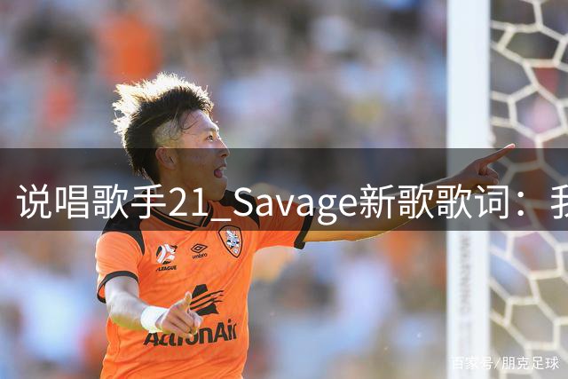 说唱歌手21 Savage新歌歌词：我们撞车后逃离现场 就像三球一样